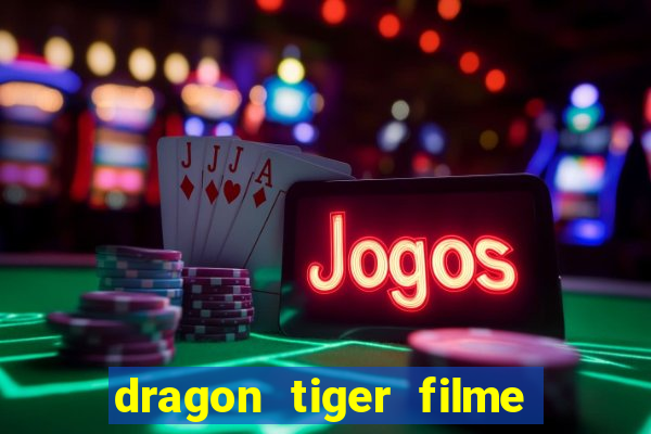 dragon tiger filme completo dublado online